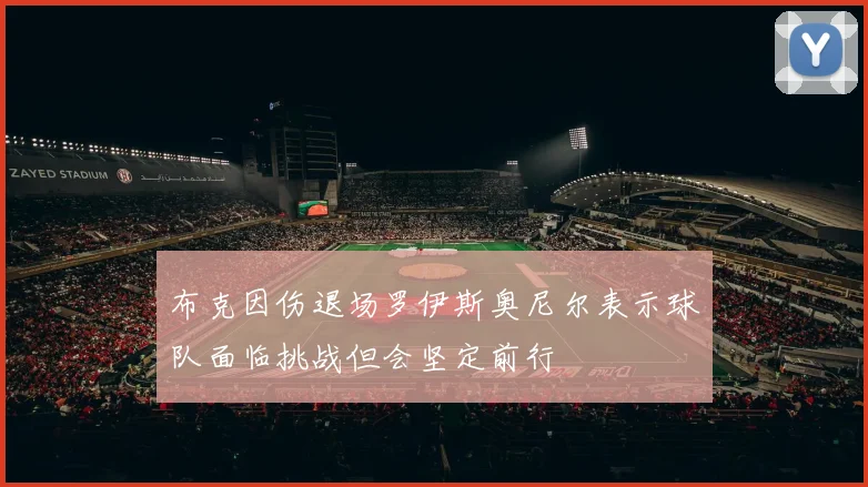 布克因伤退场罗伊斯奥尼尔表示球队面临挑战但会坚定前行