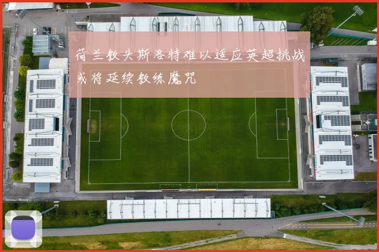 荷兰教头斯洛特难以适应英超挑战或将延续教练魔咒