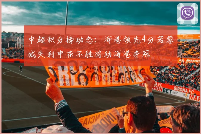 中超积分榜动态：海港领先4分若蓉城失利申花不胜将助海港夺冠
